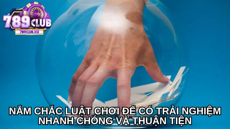 Nắm chắc luật chơi để có trải nghiệm nhanh chóng và thuận tiện